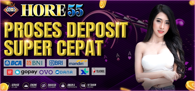 PROSES DEPOSIT SUPER CEPAT HORE55